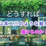 ”どうすれば、山本二三のように”素敵な風景画を描けるのか。